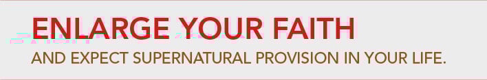 Enlarge your faith and expect supernatural provision in your life