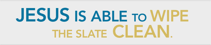 Jesus is able to wipe the slate clean